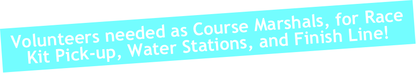 Volunteers needed as Course Marshals, for Race Kit Pick-up, Water Stations, and Finish Line! 